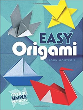 Easy Origami (Dover Origami Papercraft) Over 30 Simple Projects by John Montroll